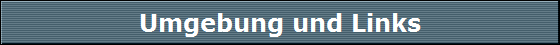 Umgebung und Links